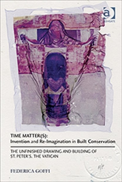 Time Matter(s): Invention and Re-Imagination in Built Conservation, FEDERICA (CARLETON UNIVERSITY,  Canada) Goffi - Gebonden - 9781409443018