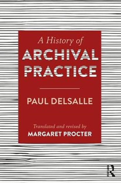A History of Archival Practice, Paul Delsalle ; Margaret Procter - Gebonden - 9781409455240