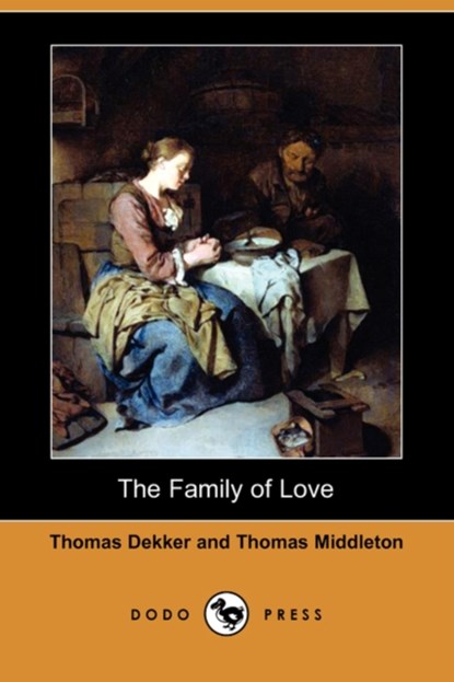 The Family of Love (Dodo Press), Thomas Dekker ; Professor Thomas Middleton - Paperback - 9781409961130