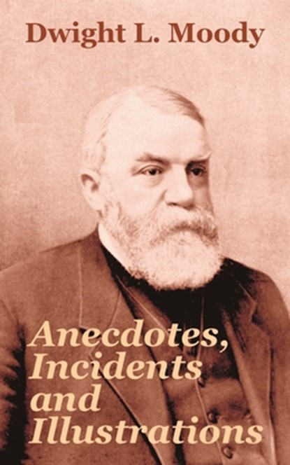 Anecdotes, Incidents and Illustrations, Dwight L Moody - Paperback - 9781410103840