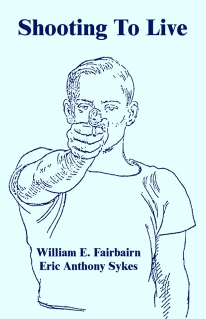 Shooting To Live, William E Fairbairn ; Eric Anthony Sykes - Paperback - 9781410108302