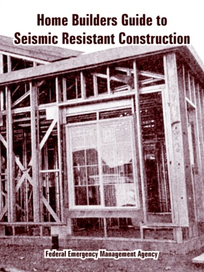 Home Builders Guide to Seismic Resistant Construction, Federal Emergency Management Agency - Paperback - 9781410108791