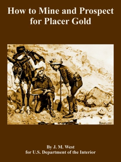 How to Mine and Prospect for Placer Gold, J M West ; Depart U S Department of the Interior - Paperback - 9781410108937