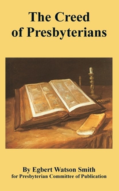 The Creed of Presbyterians, Egbert Watson Smith ; Presbyterian Committee of Publication - Paperback - 9781410108982