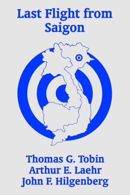 Last Flight from Saigon, Thomas G Tobin ; John F Hilgenberg ; Arthur E Laehr - Paperback - 9781410205711