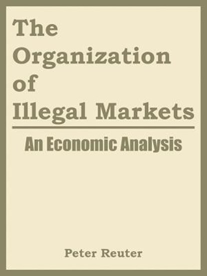 The Organization of Illegal Markets, Peter Reuter ; National Institute of Justice - Paperback - 9781410217837