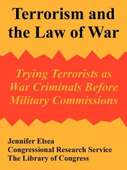 Terrorism and the Law of War, Jennifer Elsea ; Congressional Research Service ; The Library of Congress - Paperback - 9781410221612