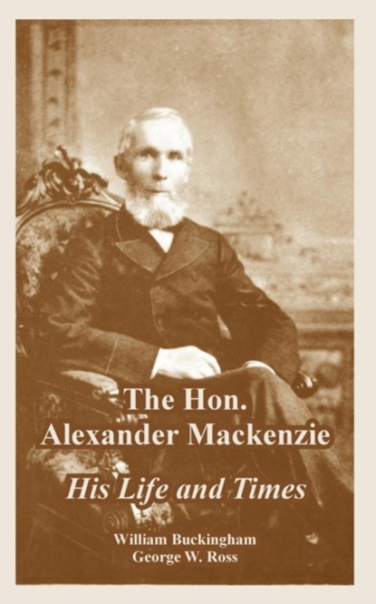 The Hon. Alexander Mackenzie, William Buckingham ; George W Ross - Paperback - 9781410223814