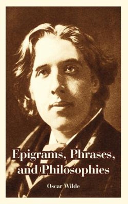 Epigrams, Phrases, and Philosophies, Oscar Wilde - Paperback - 9781410225009