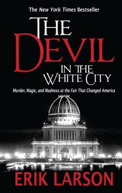 The Devil in the White City: Murder, Magic, and Madness at the Fair That Changed America, Erik Larson - Gebonden - 9781410455765