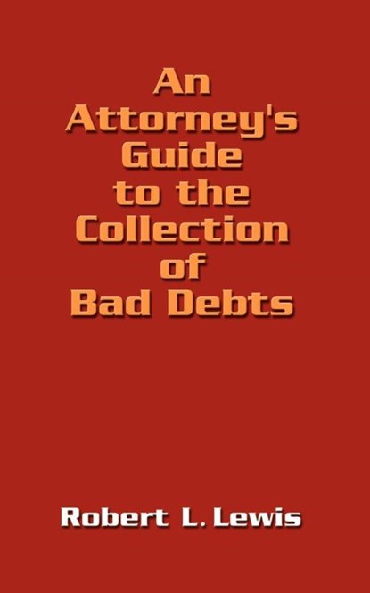 An Attorney's Guide to the Collection of Bad Debts, Robert Lewis - Paperback - 9781410717726