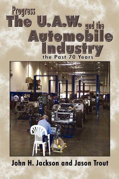 Progress the U.A.W. and the Automobile: Industry the Past 70 Years, John H Jackson - Paperback - 9781410736727