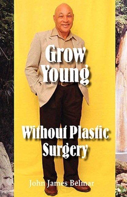 Grow Young without Plastic Surgery, John James Belmar - Paperback - 9781412094290
