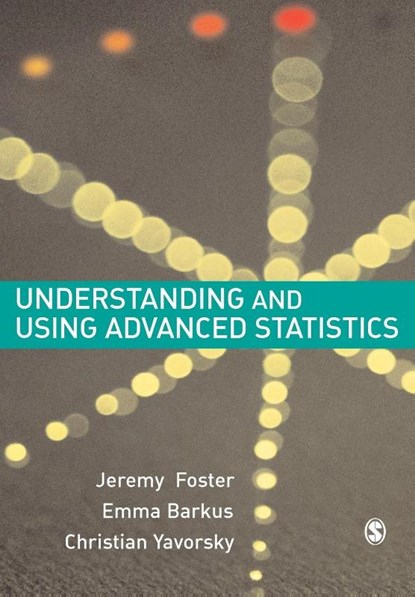 Understanding and Using Advanced Statistics, Jeremy J Foster ; Emma Barkus ; Christian Yavorsky - Paperback - 9781412900140