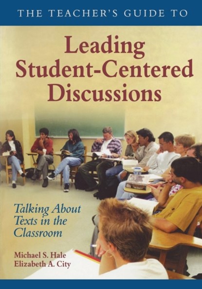 The Teacher's Guide to Leading Student-Centered Discussions, Michael S. Hale ; Elizabeth A. City - Paperback - 9781412906357