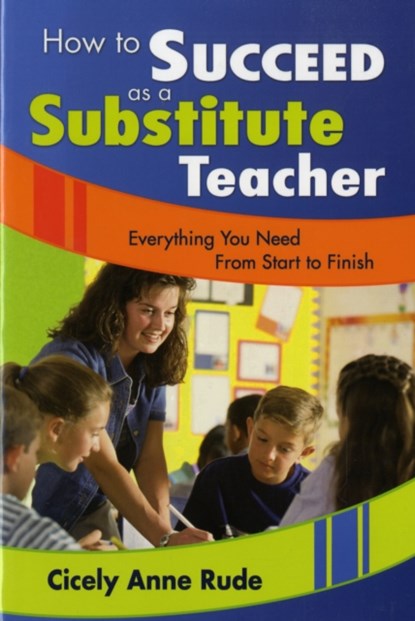How to Succeed as a Substitute Teacher, Cicely A. Rude - Paperback - 9781412944755