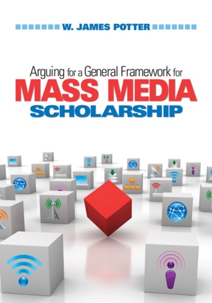 Arguing for a General Framework for Mass Media Scholarship, W. James Potter - Gebonden - 9781412964708