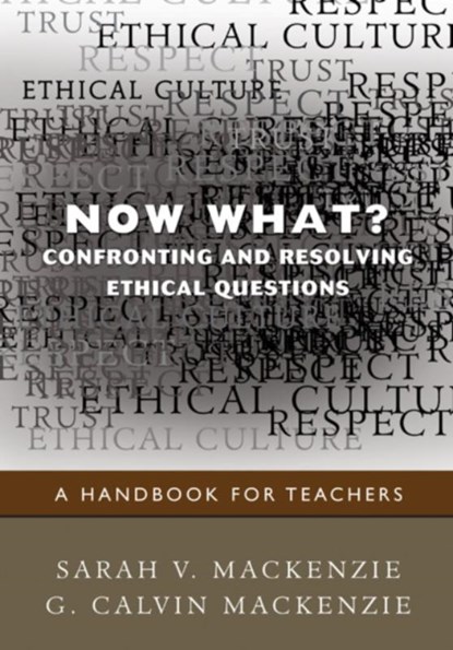 Now What? Confronting and Resolving Ethical Questions: A Handbook for Teachers, MACKENZIE,  Sarah V. ; Mackenzie, G. Calvin - Paperback - 9781412970846