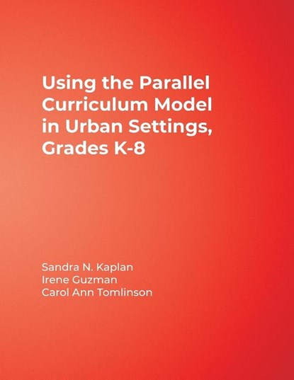 Using the Parallel Curriculum Model in Urban Settings, Grades K-8, Sandra Kaplan ; Irene Guzman ; Carol Ann Tomlinson - Paperback - 9781412972192