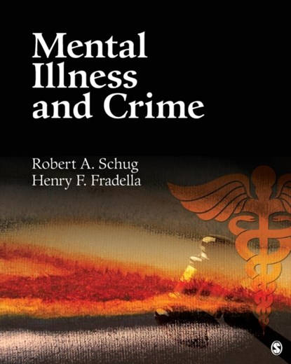 Mental Illness and Crime, Robert A. Schug ; Henry F. (Francis) Fradella - Paperback - 9781412987073