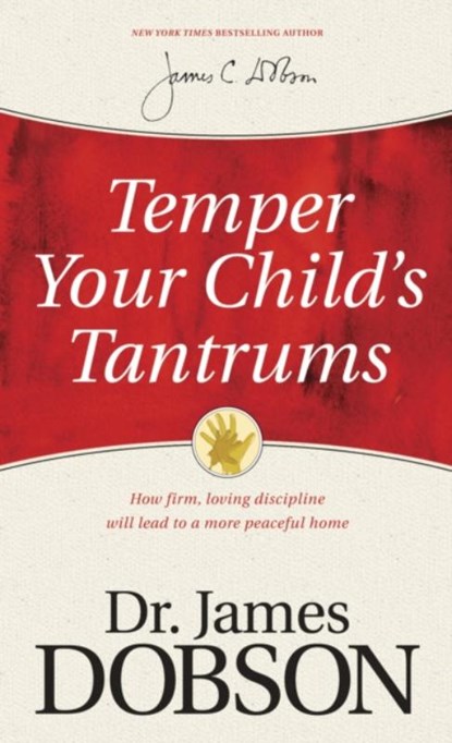 Temper Your Child's Tantrums: How Firm, Loving Discipline Will Lead to a More Peaceful Home, James C. Dobson - Paperback - 9781414359526