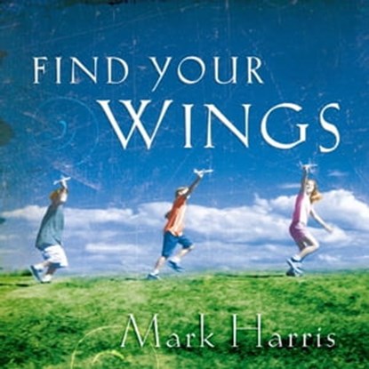Find Your Wings, Mark R. Harris - Ebook - 9781416542551