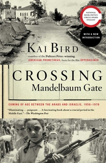 Crossing Mandelbaum Gate: Coming of Age Between the Arabs and Israelis, 1956-1978, Kai Bird - Paperback - 9781416544418