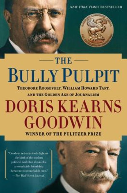 The Bully Pulpit: Theodore Roosevelt, William Howard Taft, and the Golden Age of Journalism, Doris Kearns Goodwin - Paperback - 9781416547877
