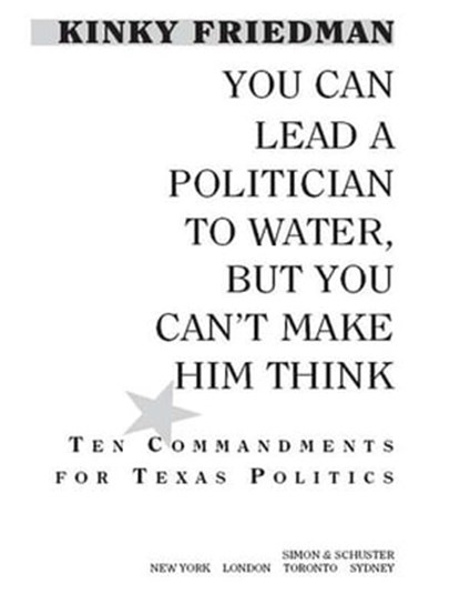 You Can Lead a Politician to Water, But You Can't Make Him Think, Kinky Friedman - Ebook - 9781416553212