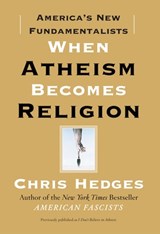 When Atheism Becomes Religion - Chris Hedges - 9781416570783