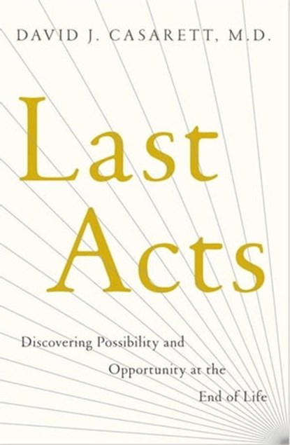 Last Acts, David J. Casarett, , M.D. - Ebook - 9781416580713