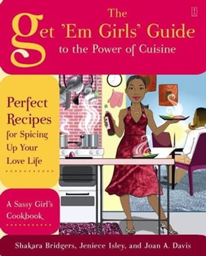 The Get 'Em Girls' Guide to the Power of Cuisine, Shakara Bridgers ; Jeniece Isley ; Joan A. Davis - Ebook - 9781416592525