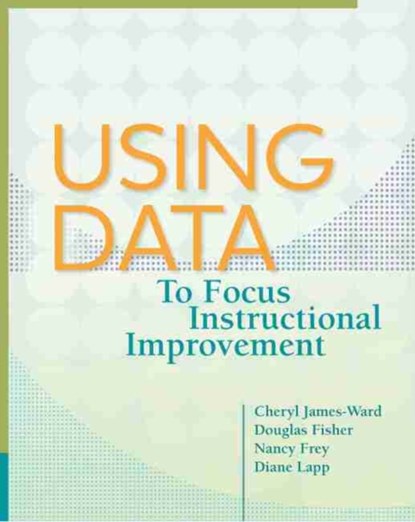 Using Data to Focus Instructional Improvement, Cheryl James-Ward ; Douglas Fisher ; Nancy Frey ; Diane Lapp - Paperback - 9781416614845