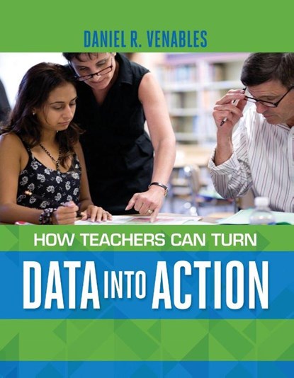 How Teachers Can Turn Data into Action, Daniel R. Venables - Paperback - 9781416617587