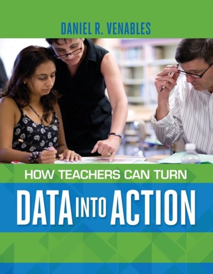 How Teachers Can Turn Data into Action, Daniel R. Venables - Paperback - 9781416617587