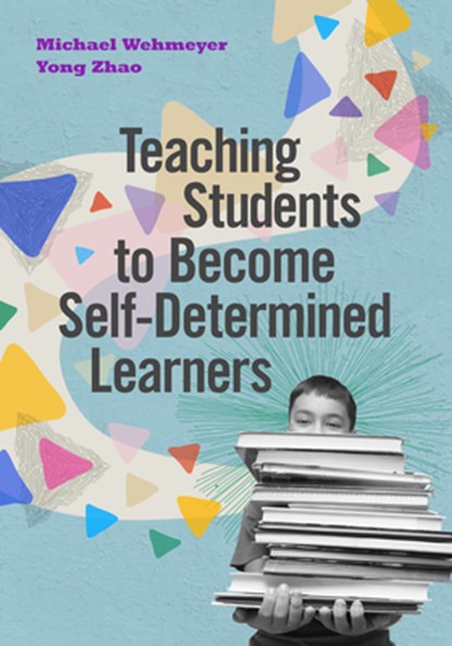 Teaching Students to Become Self-Determined Learners, Michael Wehmeyer ; Yong Zhao - Paperback - 9781416628934
