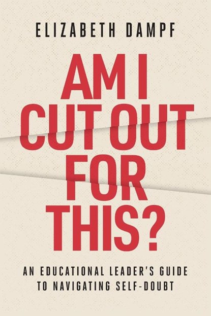 Am I Cut Out for This? An Educational Leader's Guide to Navigating Self-Doubt, Elizabeth Dampf - Paperback - 9781416633686