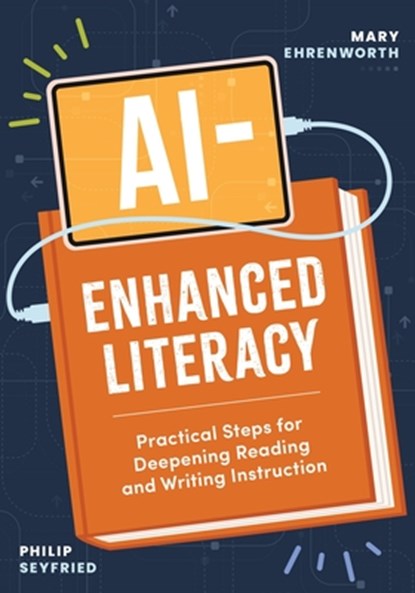 Ai-Enhanced Literacy: Practical Steps for Deepening Reading and Writing Instruction, Mary Ehrenworth - Paperback - 9781416633853