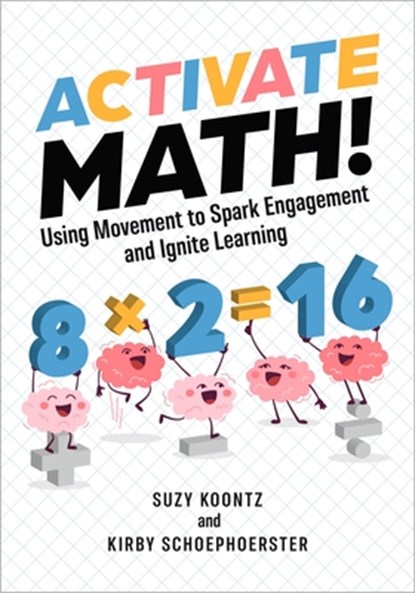 Activate Math!: Using Movement to Spark Engagement and Ignite Learning, Suzy Koontz - Paperback - 9781416634362