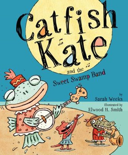 Catfish Kate and the Sweet Swamp Band, Sarah Weeks - Gebonden - 9781416940265