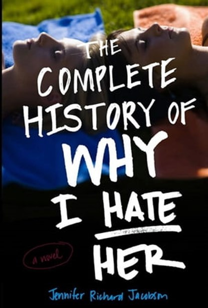 The Complete History of Why I Hate Her, Jennifer Richard Jacobson - Ebook - 9781416999256