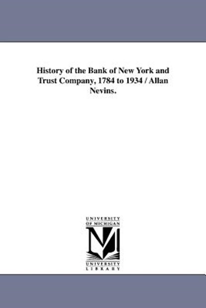 History of the Bank of New York and Trust Company, 1784 to 1934 / Allan Nevins., Author Allan Nevins - Paperback - 9781418187538