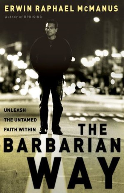 The Barbarian Way, Erwin Raphael McManus - Ebook - 9781418513313