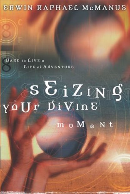 Seizing Your Divine Moment, Erwin Raphael McManus - Ebook - 9781418513863