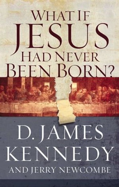 What If Jesus Had Never Been Born?, D. James Kennedy ; Jerry Newcombe - Ebook - 9781418519308