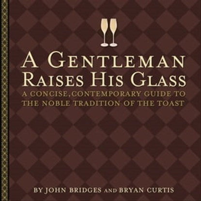 A Gentleman Raises His Glass, John Bridges ; Bryan Curtis - Ebook - 9781418530440