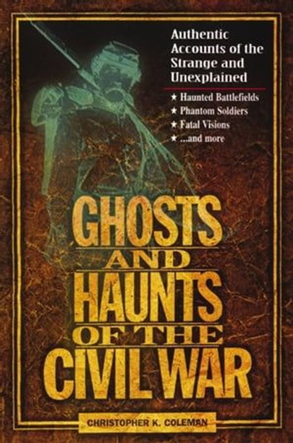 Ghosts and Haunts of the Civil War, Christopher K. Coleman - Ebook - 9781418530471