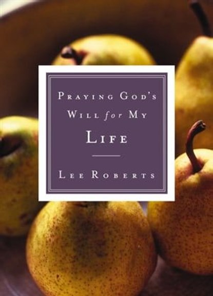 Praying God's Will for My Life, Lee Roberts - Ebook - 9781418554538