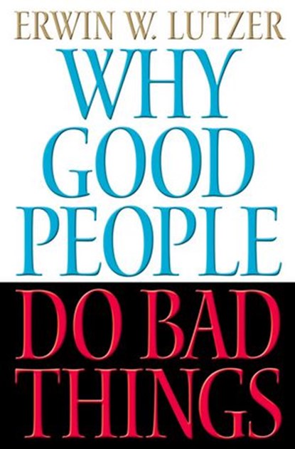 Why Good People Do Bad Things, Erwin Lutzer - Ebook - 9781418557485