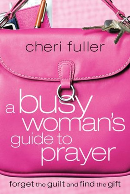 A Busy Woman's Guide to Prayer, Cheri Fuller - Ebook - 9781418560690